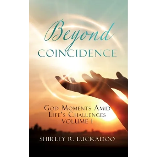 Beyond Coincidence: God Moments Amid Life's Challenges Volume 1