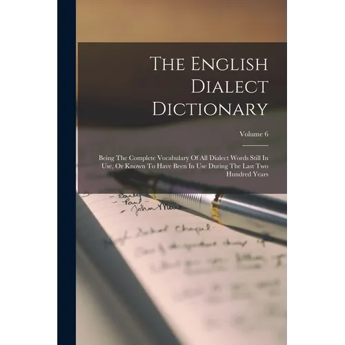 The English Dialect Dictionary: Being The Complete Vocabulary Of All Dialect Words Still In Use, Or Known To Have Been In Use During The Last Two Hund