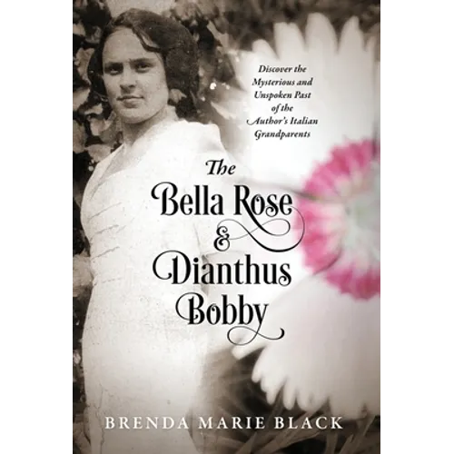 The Bella Rose & Dianthus Bobby: Discover the Mysterious and Unspoken Past of the Author's Italian Grandparents