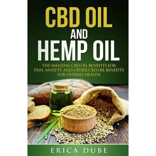 CBD Oil and Hemp Oil The Amazing CBD Oil Benefits for Pain, Anxiety, and Other CBD Oil Benefits for Overall Health