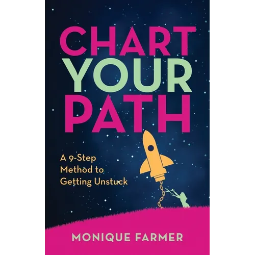 Chart Your Path: A 9-Step Method to Getting Unstuck