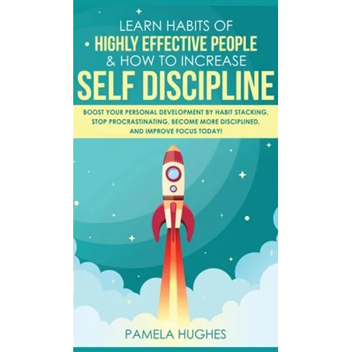 Learn Habits of Highly Effective People & How to Increase Self Discipline: Boost Your Personal Development by Habit Stacking, Stop Procrastinating, Be