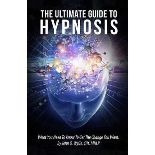 The Ultimate Guide To Hypnosis: What You Need To Know To Get The Change You Want