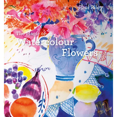The Magic of Watercolour Flowers: Step by Step Techniques and Inspiration