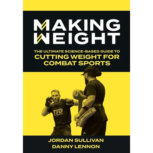 Making Weight: The Ultimate Science Based Guide to Cutting Weight for Combat Sports