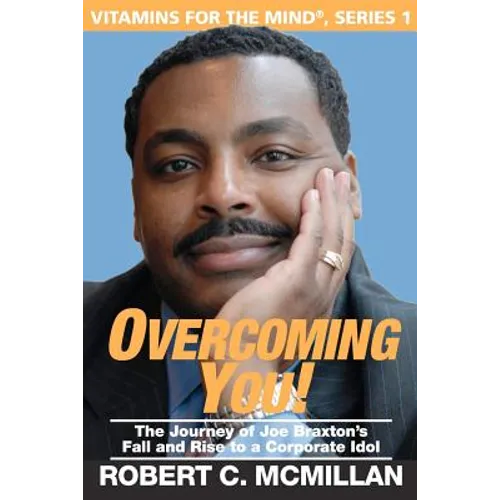 Overcoming You!: The Journey Of Joe Braxton's Fall And Rise To A Corporate Idol