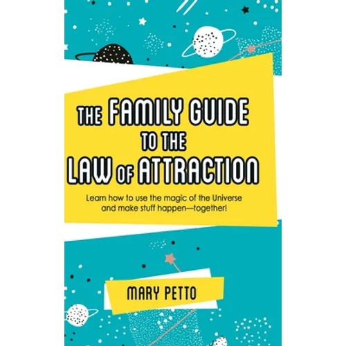 The Family Guide to the Law of Attraction: Learn How to Use the Magic of the Universe and Make Stuff Happen--Together!