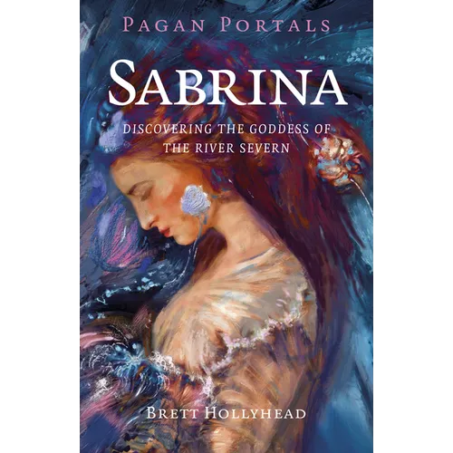 Pagan Portals - Sabrina: Discovering the Goddess of the River Severn