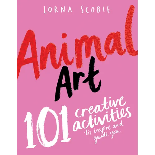Animal Art: 101 Creative Activities to Inspire and Guide You