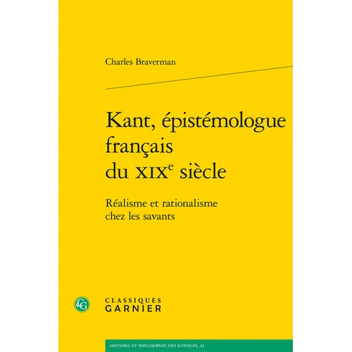 Kant, Epistemologue Francais Du XIXe Siecle: Realisme Et Rationalisme Chez Les Savants