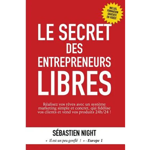 Le Secret des Entrepreneurs Libres: Réalisez vos rêves et devenez un Entrepreneur Libre, avec un système marketing simple, testé et éprouvé, qui fidél