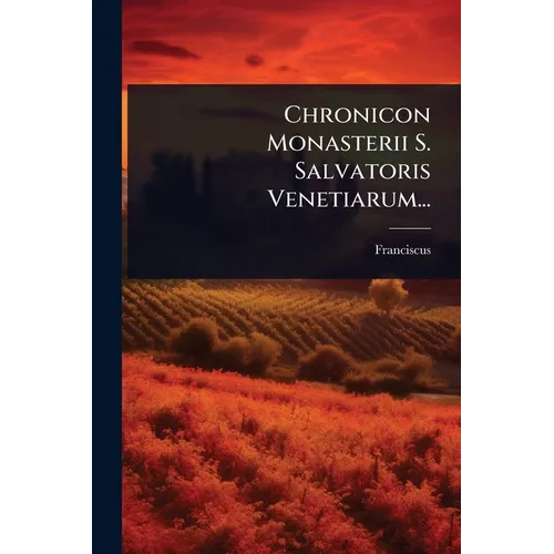 Chronicon Monasterii S. Salvatoris Venetiarum...