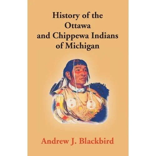 History Of The Ottawa And Chippewa Indians Of Michigan: A Grammar Of Their Language, And Personal And Family History Of The Author
