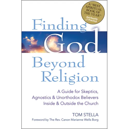 Finding God Beyond Religion: A Guide for Skeptics, Agnostics & Unorthodox Believers Inside & Outside the Church