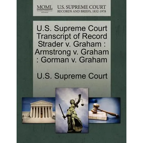 U.S. Supreme Court Transcript of Record Strader V. Graham: Armstrong V. Graham: Gorman V. Graham