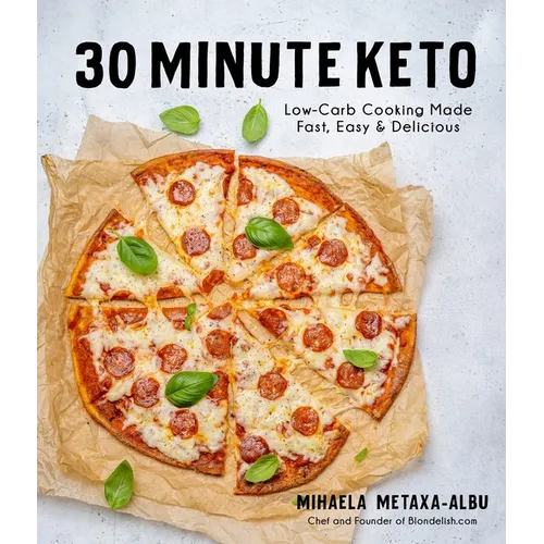 30-Minute Keto: Low-Carb Cooking Made Fast, Easy & Delicious