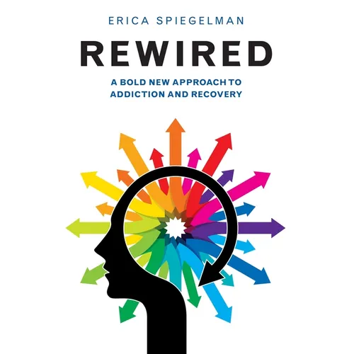 Rewired: A Bold New Approach to Addiction and Recovery