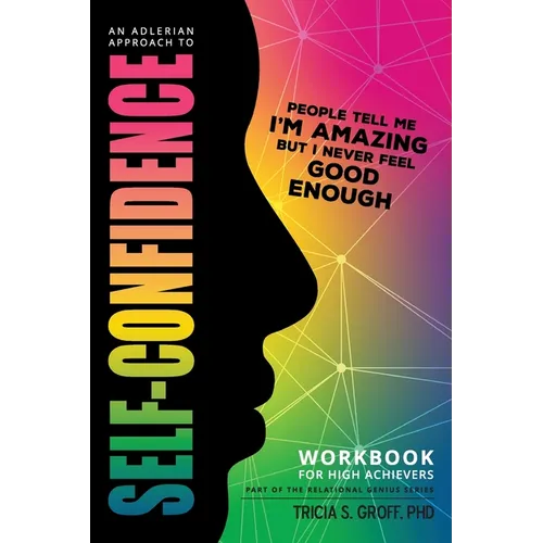 An Adlerian Approach to Self-Confidence - People tell me I'm amazing but I never feel good enough: Workbook for High Achievers