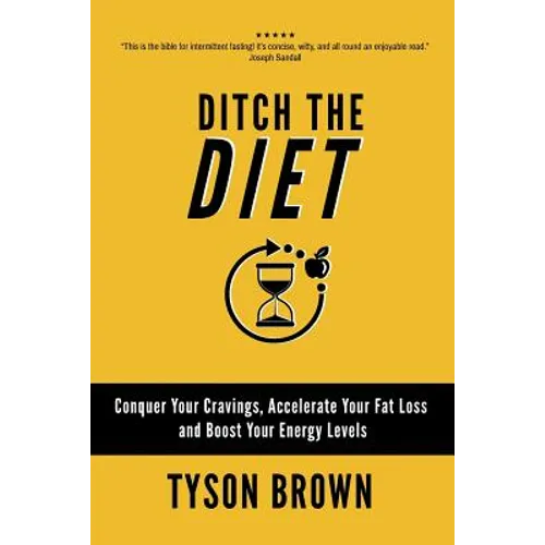 Ditch the Diet: Conquer Your Cravings, Accelerate Your Fat Loss and Boost Your Energy Levels