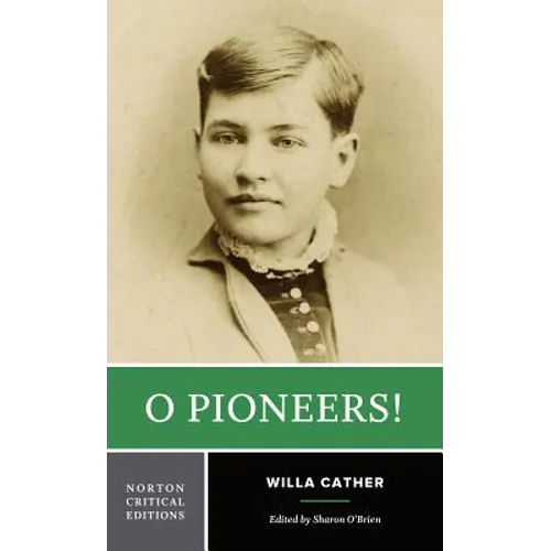 O Pioneers!: A Norton Critical Edition