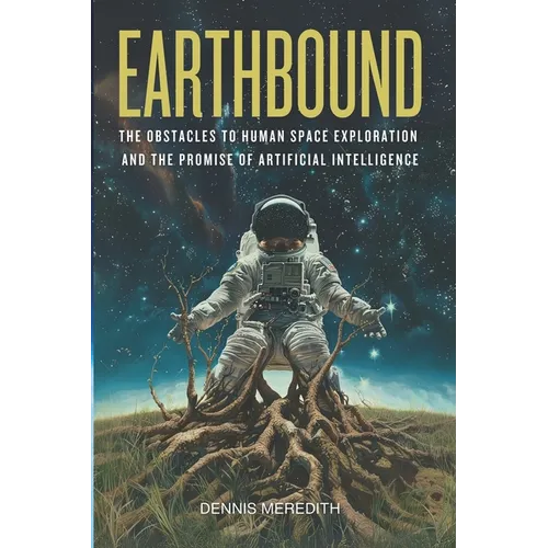 Earthbound: The Obstacles to Human Space Exploration and the Promise of Artificial Intelligence