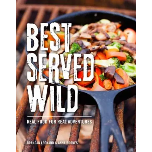 Best Served Wild: Real Food for Real Adventures