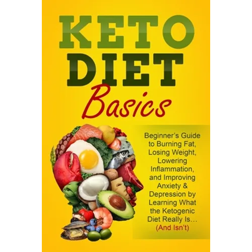 Keto Diet Basics: Beginner's Guide to Burning Fat, Losing Weight, Lowering Inflammation, and Improving Anxiety & Depression by Learning