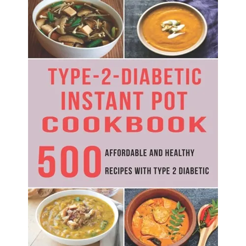 Type - 2 - Diabetic Instant Pot Cookbook: 500 Affordable and Healthy Recipes with Type 2 Diabetic