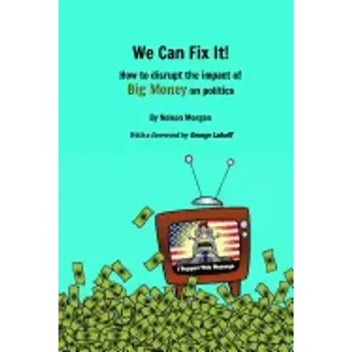 We Can Fix It!: How to disrupt the impact of Big Money on politics