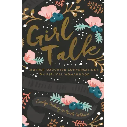 Girl Talk: Mother-Daughter Conversations on Biblical Womanhood (Redesign)