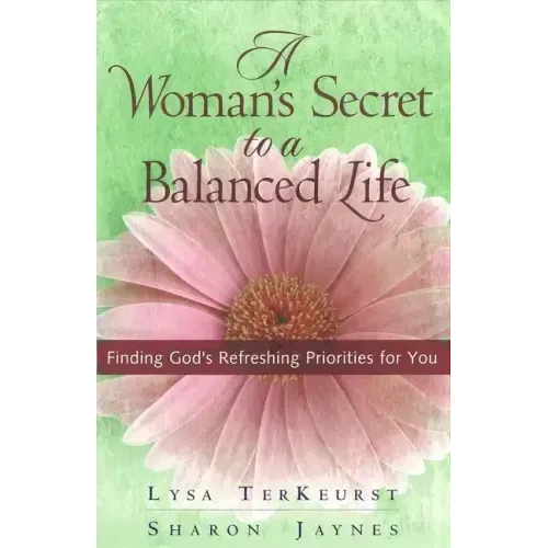 A Woman's Secret to a Balanced Life: Finding God's Refreshing Priorities for You