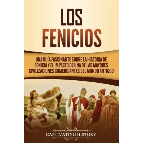 Los Fenicios: Una Guía Fascinante sobre la Historia de Fenicia y el Impacto de una de las Mayores Civilizaciones Comerciantes del Mundo Antiguo