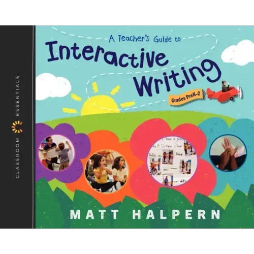 A Teacher's Guide to Interactive Writing: The Classroom Essentials Series