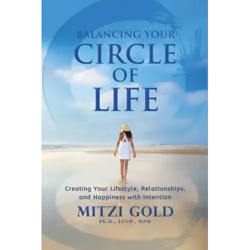Balancing Your Circle of Life Creating Your Lifestyle, Relationships, and Happiness with Intention