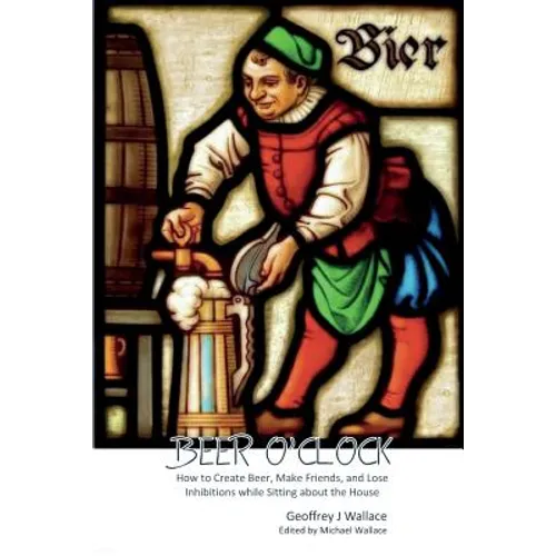 Beer O'Clock: How to create beer, make friends and lose inhibitions while sitting around the house
