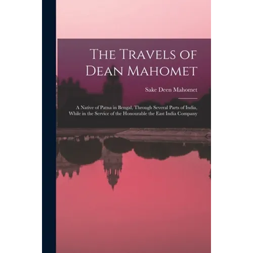 The Travels of Dean Mahomet: a Native of Patna in Bengal, Through Several Parts of India, While in the Service of the Honourable the East India Compan