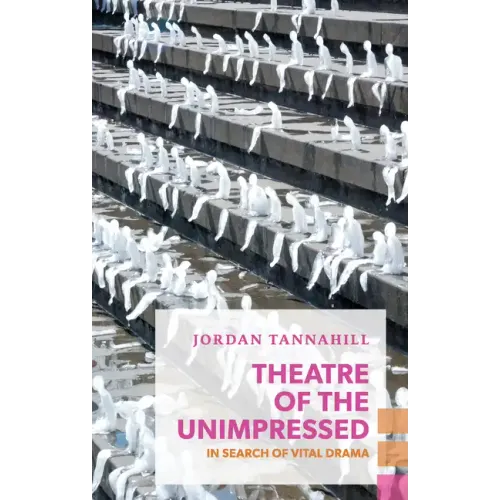 Theatre of the Unimpressed: In Search of Vital Drama