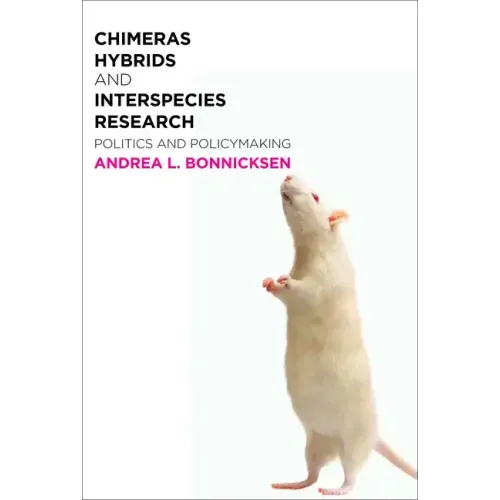 Chimeras, Hybrids, and Interspecies Research: Politics and Policymaking