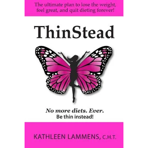 ThinStead: The ultimate plan to lose the weight, feel great, and quit dieting forever!