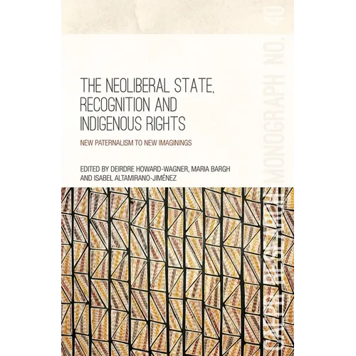 The Neoliberal State, Recognition and Indigenous Rights: New paternalism to new imaginings