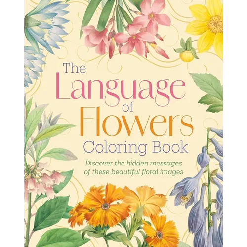 The Language of Flowers Coloring Book: Discover the Hidden Messages of These Beautiful Floral Images