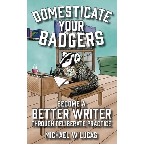 Domesticate Your Badgers: Become a Better Writer through Deliberate Practice
