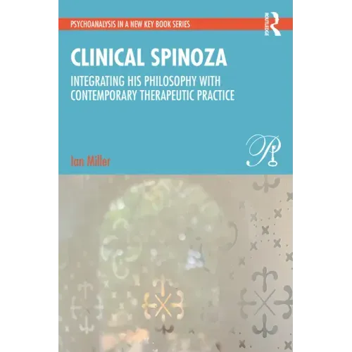 Clinical Spinoza: Integrating His Philosophy with Contemporary Therapeutic Practice