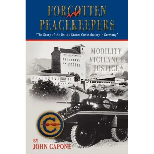 Forgotten Peacekeepers -"The Story of the United States Constabulary in Germany"