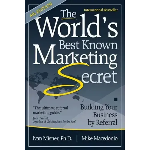 The World's Best Known Marketing Secret: Building Your Business By Referral