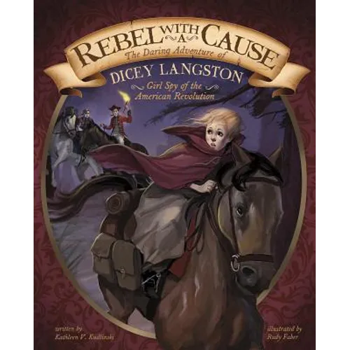 Rebel with a Cause: The Daring Adventure of Dicey Langston, Girl Spy of the American Revolution