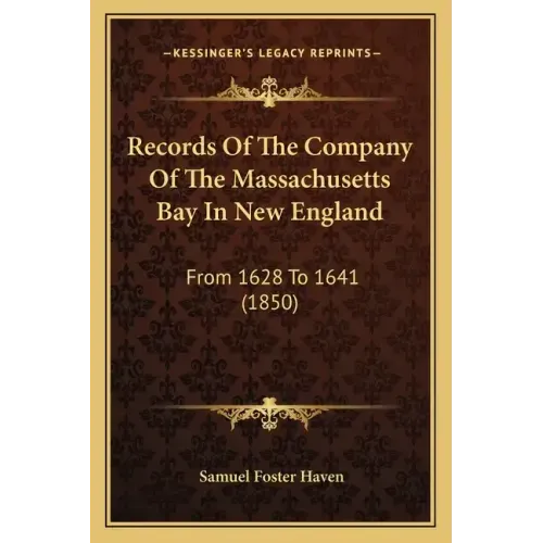 Records Of The Company Of The Massachusetts Bay In New England: From 1628 To 1641 (1850)