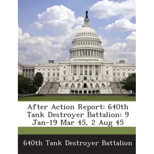 After Action Report: 640th Tank Destroyer Battalion: 9 Jan-19 Mar 45, 2 Aug 45