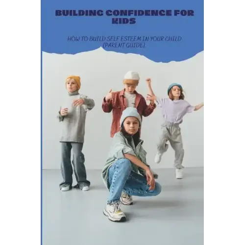 Building Confidence for Kids: How to build self esteem in your child (parent guide).