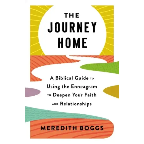 The Journey Home: A Biblical Guide to Using the Enneagram to Deepen Your Faith and Relationships